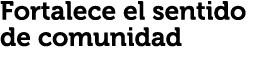 Fortalece el sentido de comunidad