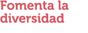 Fomenta la diversidad 