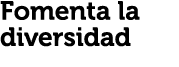 Fomenta la diversidad 