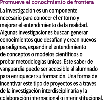 Promueve el conocimiento de frontera La investigaci n es un componente necesario para conocer el entorno y mejorar el...