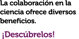 La colaboraci n en la ciencia ofrece diversos beneficios. ¡Desc brelos!