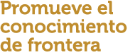 Promueve el conocimiento de frontera