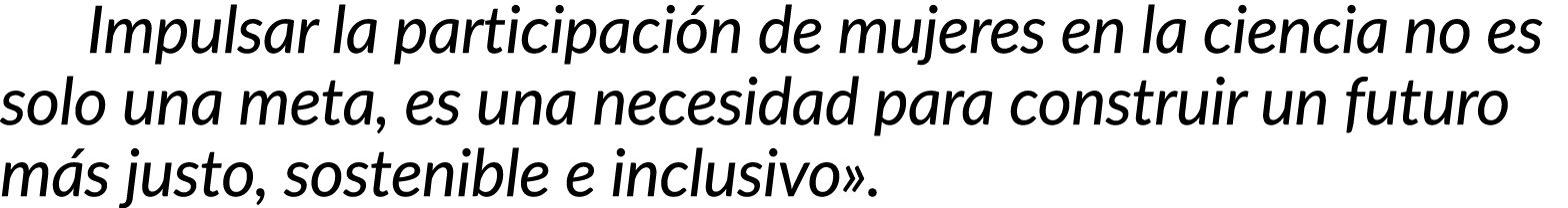  Impulsar la participaci n de mujeres en la ciencia no es solo una meta, es una necesidad para construir un futuro m ...