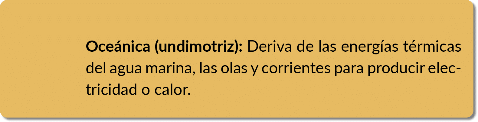 Oce nica (undimotriz): Deriva de las energ as t rmicas del agua marina, las olas y corrientes para producir electrici...