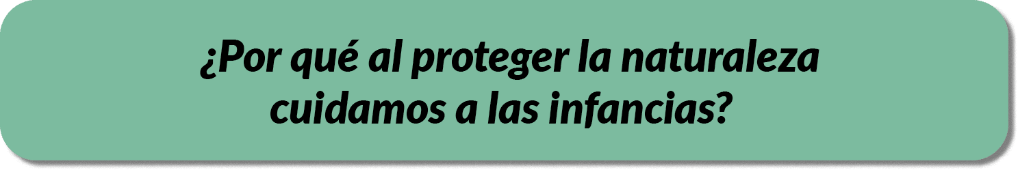 ¿Por qu al proteger la naturaleza cuidamos a las infancias?