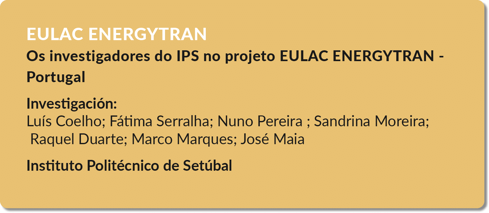 EULAC Energytran Os investigadores do IPS no projeto EULAC ENERGYTRAN Portugal Investigaci n: Lu s Coelho; F tima Ser...