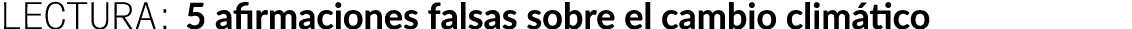 lectura: 5 afirmaciones falsas sobre el cambio clim tico