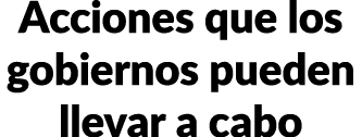 Acciones que los gobiernos pueden llevar a cabo