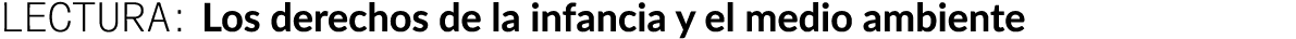LECTURA: Los derechos de la infancia y el medio ambiente