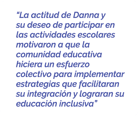  “La actitud de Danna y su deseo de participar en las actividades escolares motivaron a que la comunidad educativa hi...