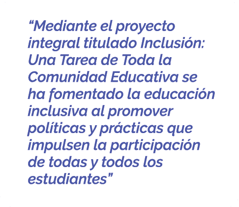  “Mediante el proyecto integral titulado Inclusi n: Una Tarea de Toda la Comunidad Educativa se ha fomentado la educa...