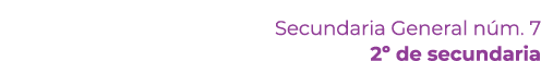  Secundaria General n m. 7 2º de secundaria 