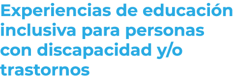 Experiencias de educaci n inclusiva para personas con discapacidad y/o trastornos