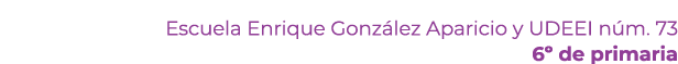 Escuela Enrique Gonz lez Aparicio y UDEEI n m. 73 6º de primaria 