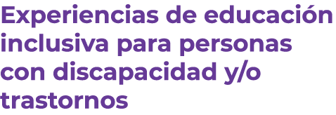 Experiencias de educaci n inclusiva para personas con discapacidad y/o trastornos