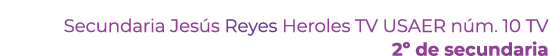 Secundaria Jes s Reyes Heroles TV USAER n m. 10 TV 2º de secundaria 