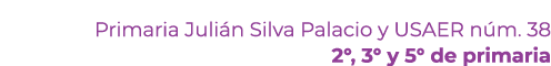 Primaria Juli n Silva Palacio y USAER n m. 38 2°, 3° y 5° de primaria 