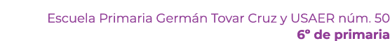 Escuela Primaria Germ n Tovar Cruz y USAER n m. 50 6º de primaria 