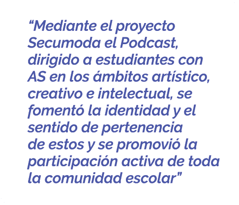  “Mediante el proyecto Secumoda el Podcast, dirigido a estudiantes con AS en los mbitos art stico, creativo e intele...