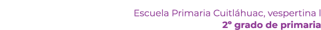 Escuela Primaria Cuitl huac, vespertina l 2º grado de primaria 