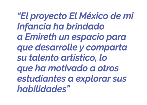  “El proyecto El M xico de mi Infancia ha brindado a Emireth un espacio para que desarrolle y comparta su talento art...