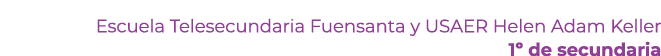 Escuela Telesecundaria Fuensanta y USAER Helen Adam Keller 1º de secundaria 