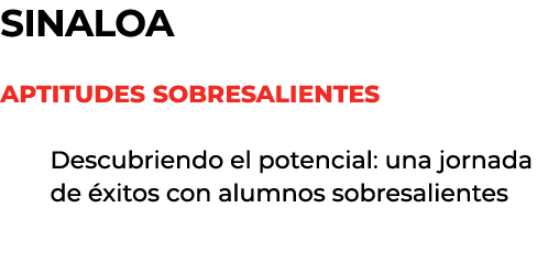 SINALOA aptitudes sobresalientes Descubriendo el potencial: una jornada de xitos con alumnos sobresalientes