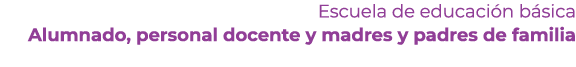 Escuela de educaci n b sica Alumnado, personal docente y madres y padres de familia 