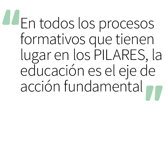 En todos los procesos formativos que tienen lugar en los PILARES, la educaci n es el eje de acci n fundamental,”,