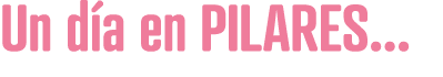 Un d a en PILARES...