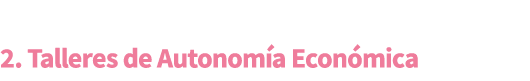  2. Talleres de Autonom a Econ mica 