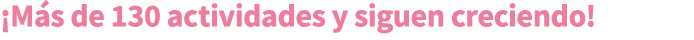 ¡M s de 130 actividades y siguen creciendo!